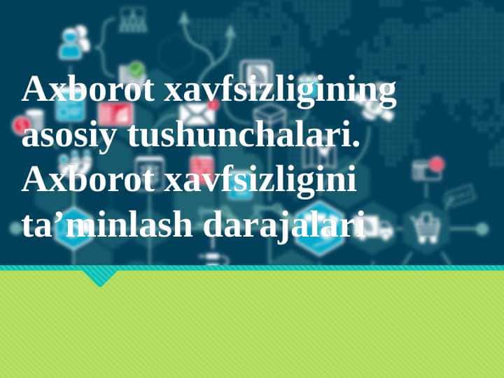 Axborot xavfsizligining asosiy tushunchalari. Axborot xavfsizligini ta’minlash darajalari