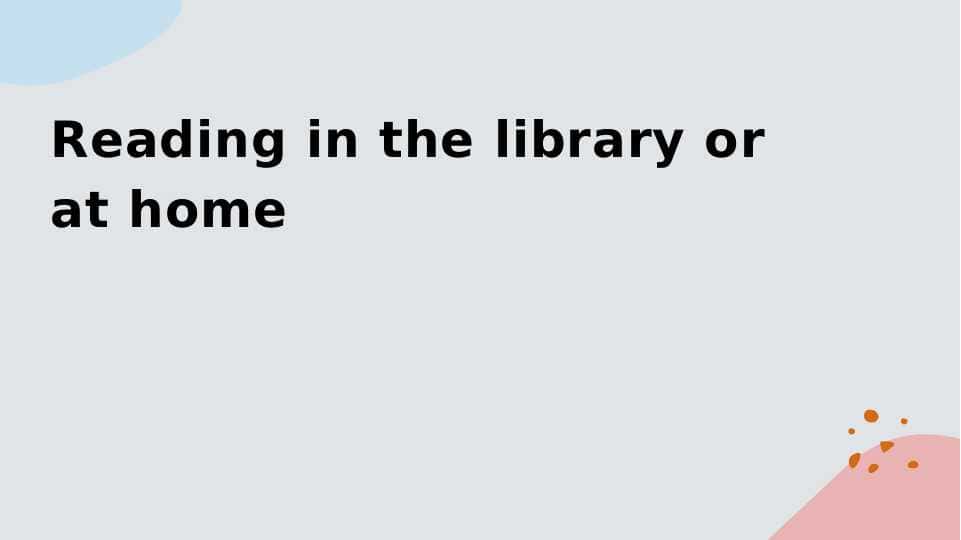 Reading in the library or at home