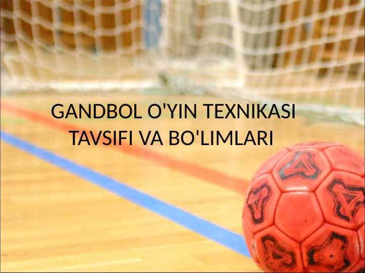GANDBOL O'YIN TEXNIKASI TAVSIFI VA BO'LIMLARI