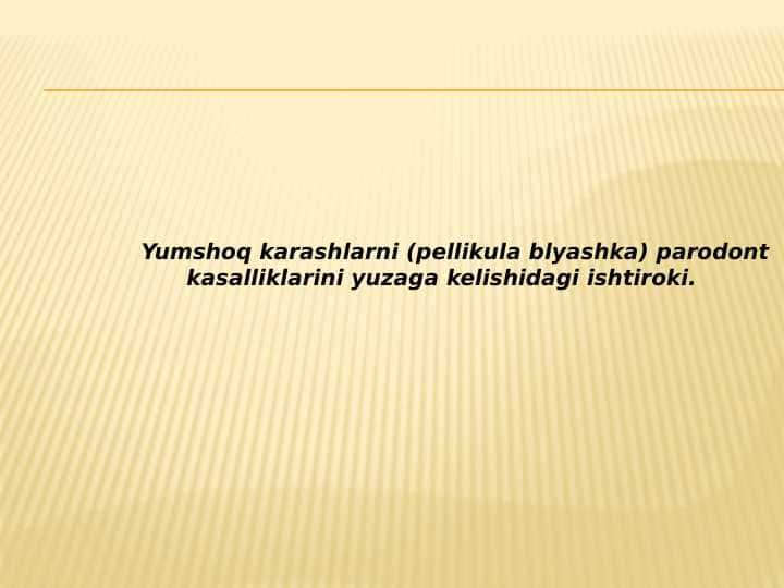Yumshoq karashlarni paradont
kasalliklarini yuzaga kelishidagi ishtiroki