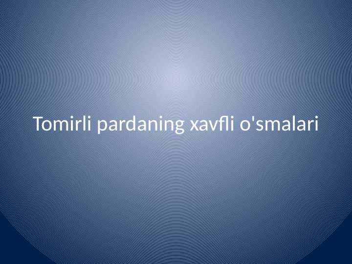 Tomirli pardaning xavfli o'smalari
