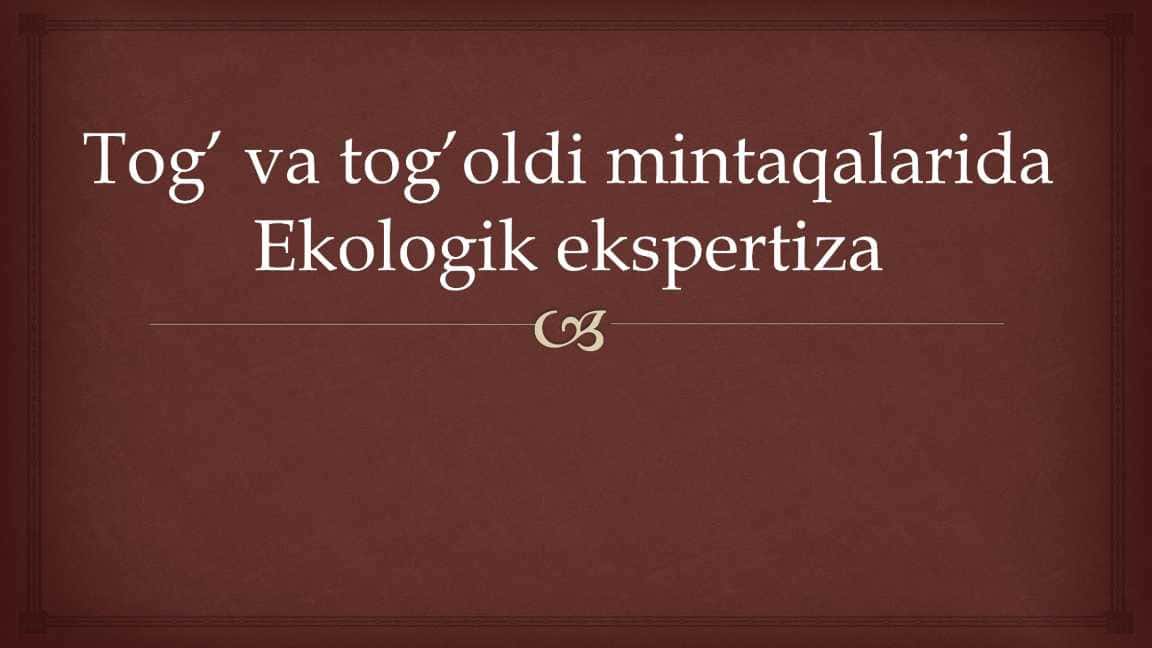 Tog’ va tog’oldi mintaqalarida Ekologik ekspertiza