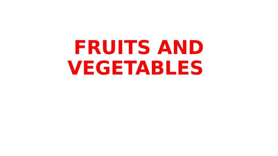 FRUITS AND VEGETABLES