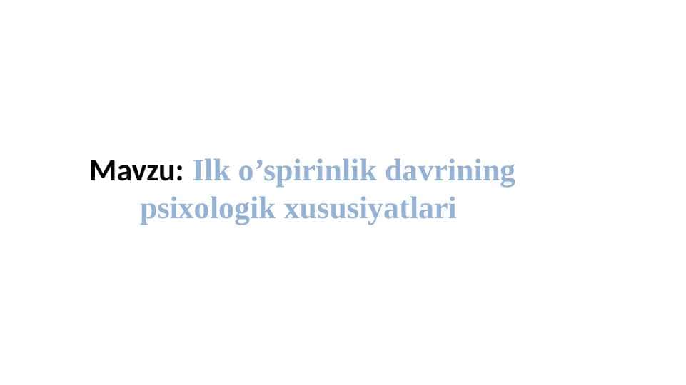 Ilk o’spirinlik davrining psixologik xususiyatlari