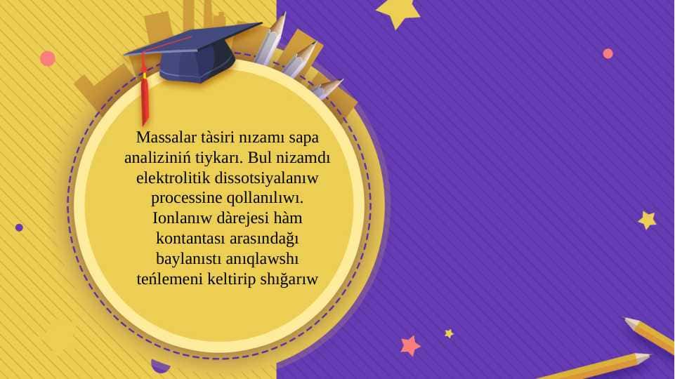 Massalar tàsiri nızamı sapa analiziniń tiykarı. Bul nizamdı elektrolitik dissotsiyalanıw processine qollanılıwı. Ionlanıw dàrejesi hàm kontantası arasındağı baylanıstı anıqlawshı teńlemeni keltirip shığarıw