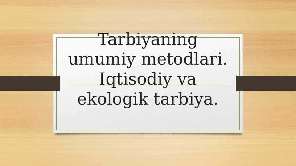Tarbiyaning umumiy metodlari. Iqtisodiy va ekologik tarbiya.