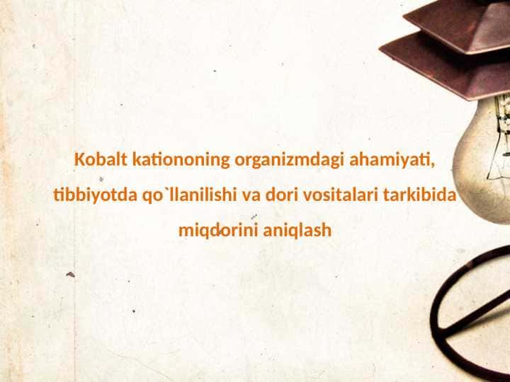Kobalt kationoning organizmdagi ahamiyati, tibbiyotda qo`llanilishi va dori vositalari tarkibida miqdorini aniqlash