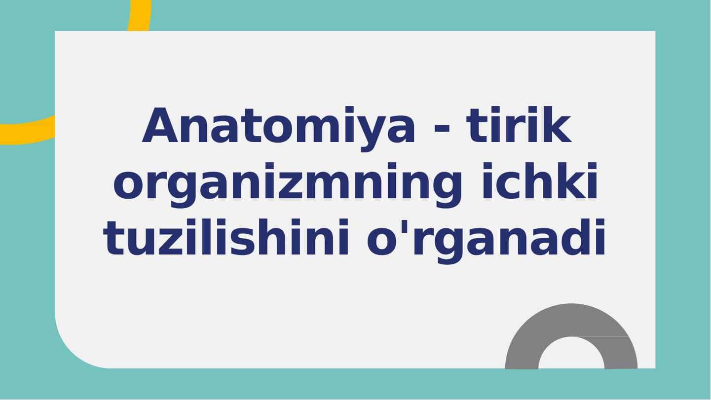 Anatomiya - tirik organizmning ichki tuzilishini o'rganadi