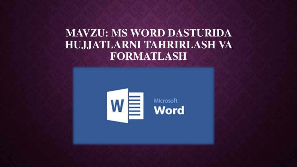 MS WORD DASTURIDA HUJJATLARNI TAHRIRLASH VA FORMATLASH