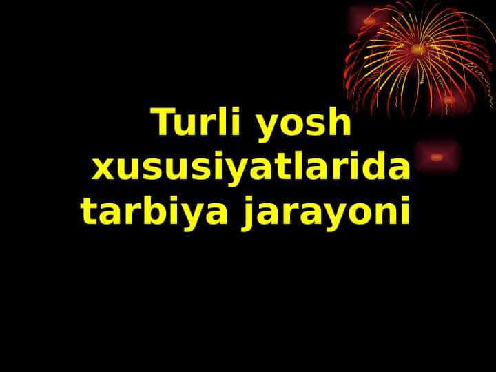 Turli yosh xususiyatlarida tarbiya jarayoni.