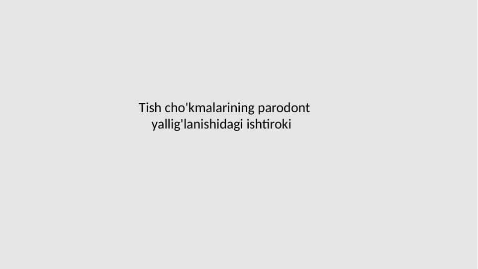 Tish cho'kmalarining parodont
yallig'lanishidagi ishtiroki