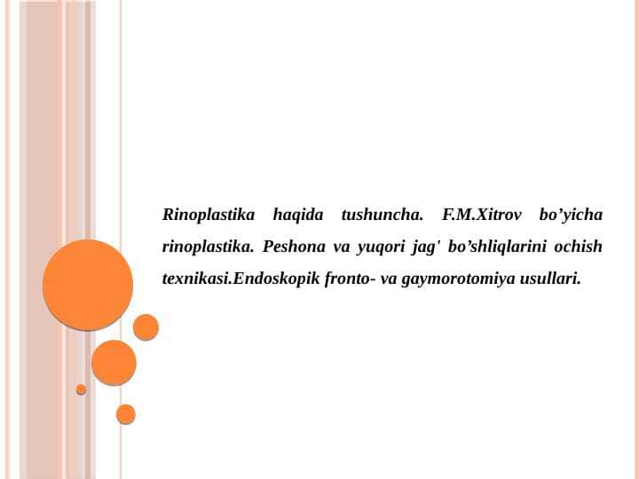 Rinoplastika haqida tushuncha. F.M.Xitrov bo’yicha rinoplastika. Peshona va yuqori jag' bo’shliqlarini ochish texnikasi.Endoskopik fronto- va gaymorotomiya usullari