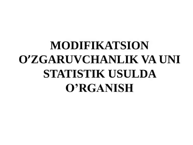 MODIFIKATSION O’ZGARUVCHANLIK VA UNI STATISTIK USULDA O’RGANISH FENOTIPIK O’ZGARUVCHANLIK