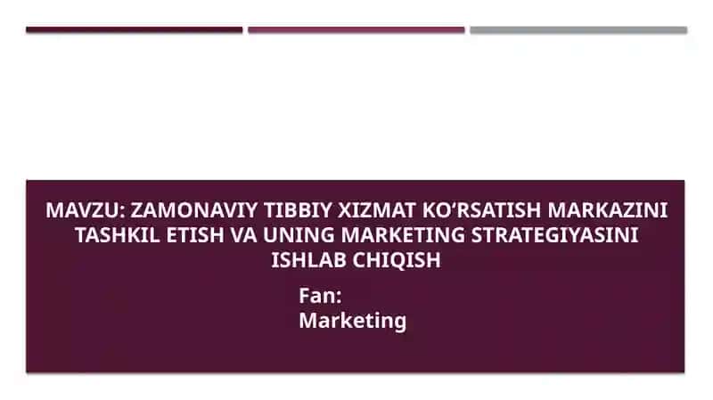 Zamonaviy tibbiy xizmat ko‘rsatish markazini tashkil etish va uning marketing strategiyasini ishlab