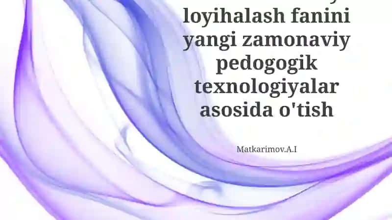 Arxitekturaviy loyihalash fanini yangi zamonaviy pedogogik texnologiyalar asosida o'tish