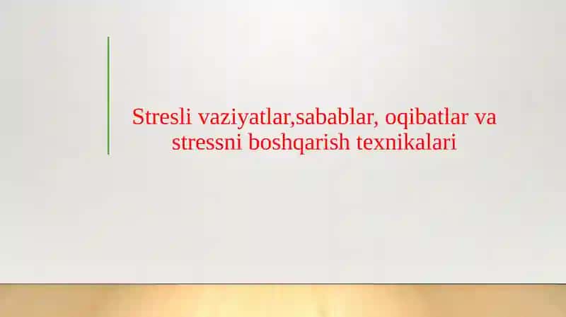 Stresli vaziyatlar,sabablar, oqibatlar va stressni boshqarish texnikalari