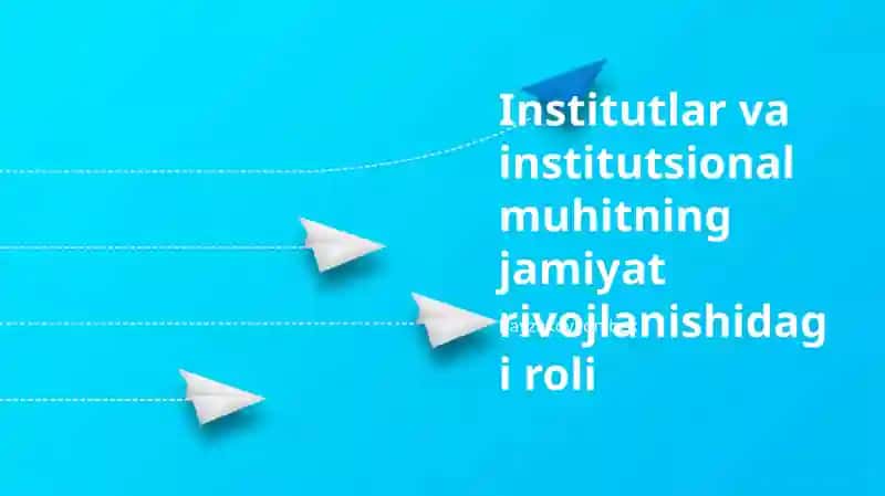 Institutlar va institutsional muhitning jamiyat rivojlanishidagi roli
