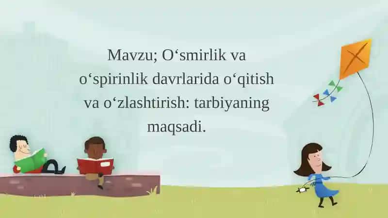 O'smirlik va o'spirinlik davrlarida o'qitish va o'zlashtirish tarbiyaning maqsadi.