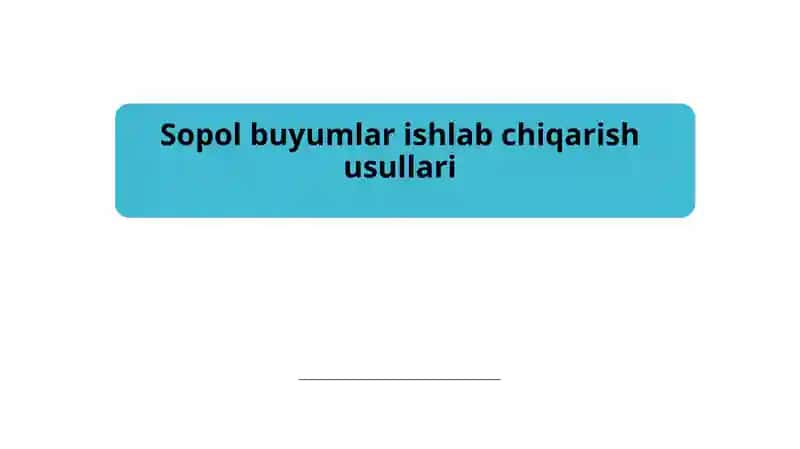 Sopol buyumlar ishlab chiqarishusullari