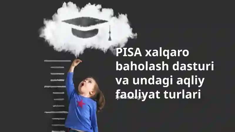 PISA xalqaro baholash dasturi va undagi aqliy faoliyat turlari