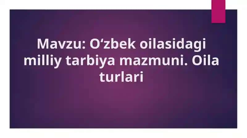 Oʻzbek oilasidagi milliy tarbiya mazmuni. Oila turlari