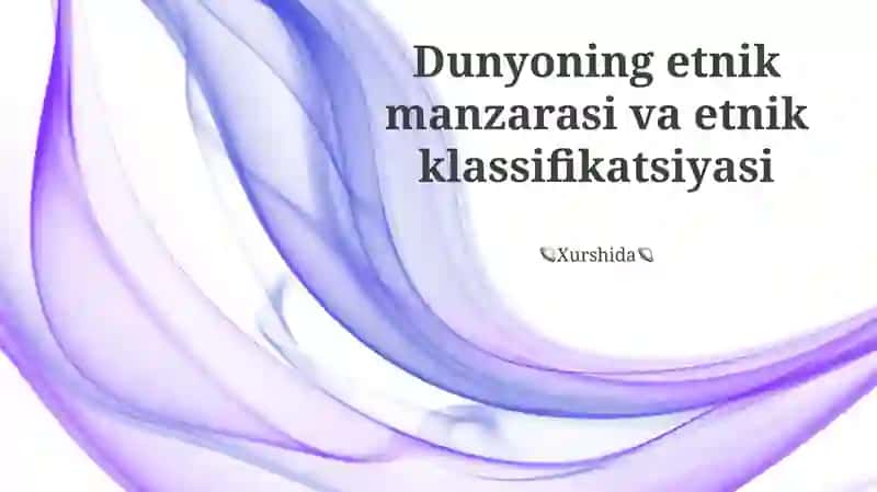 Dunyoning etnik manzarasi va etnik klassifikatsiyasi
