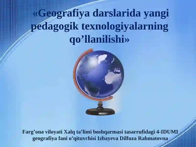 Geografiya darslarida yangi pedagogik texnologiyalarning qo’llanilishi