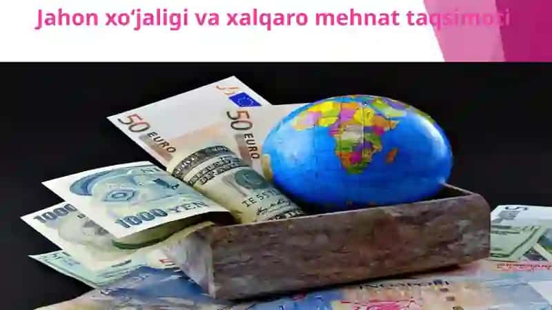 Jahonxo‘jaligi va xalqaro mеhnat taqsimoti