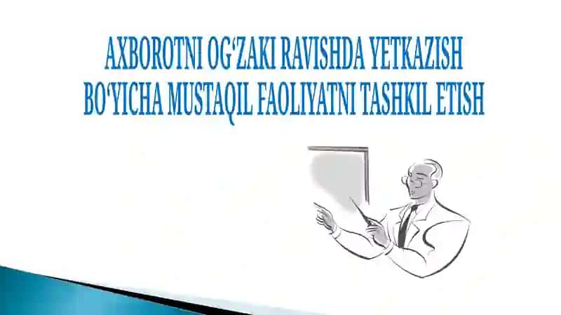 AXBOROTNI OGʻZAKI RAVISHDA YETKAZISH BOʻYICHA MUSTAQIL FAOLIYATNI TASHKIL ETISH