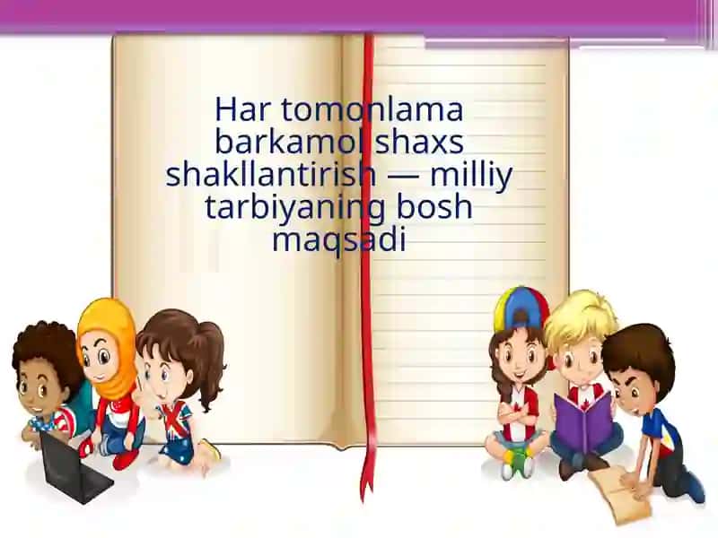 Har tamonlama barkamol shaxs shakllantirish - milliy tarbiyaning bosh maqsadi