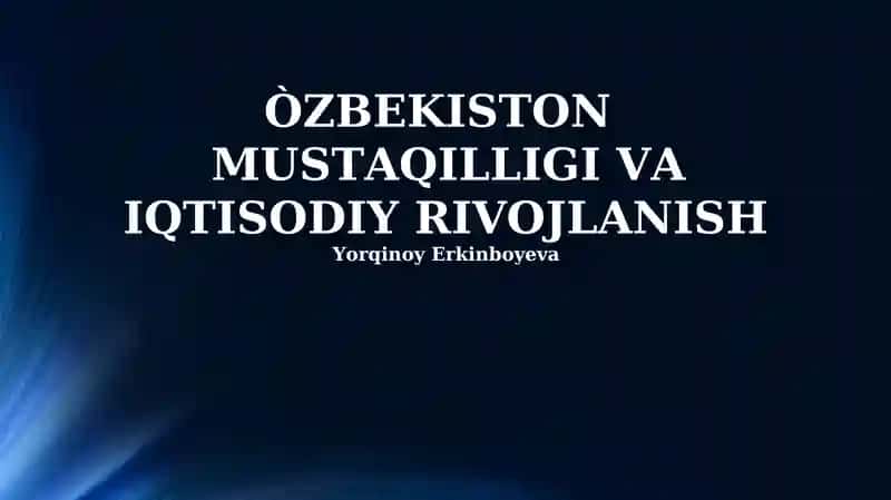 O'ZBEKISTON MUSTAQILLIGI VA IQTISODIY RIVOJLANISH
