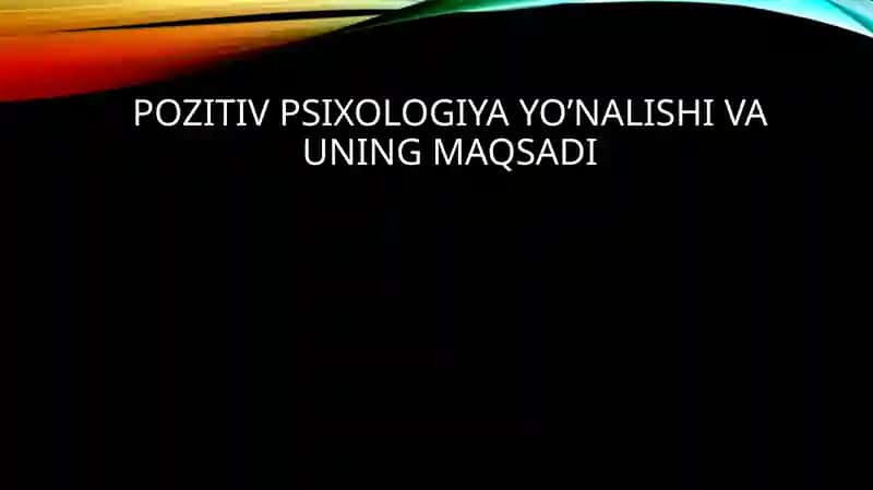 Pozitiv psixologiya yo’nalishi va uning maqsadi
