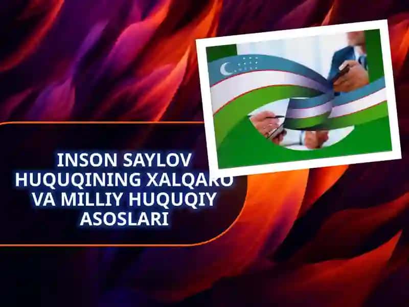 INSON SAYLOV HUQUQINING XALQARO VA MILLIY HUQUQIY ASOSLARI