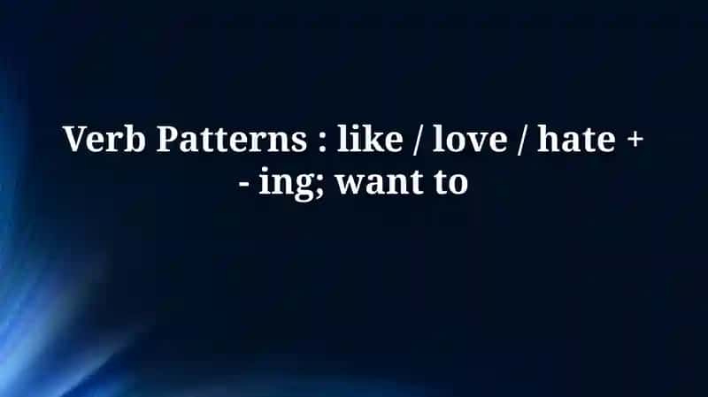 Verb Patterns: like / love / hate + - ing; wantto