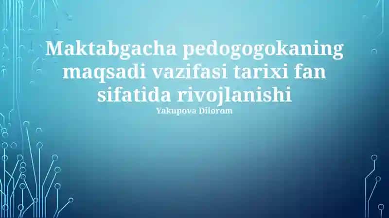 Maktabgacha pedogogokaning maqsadi vazifasi tarixi fan sifatida rivojlanishi
