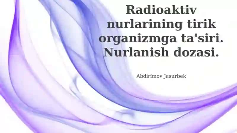 Radioaktiv nurlarning tirik organizmlarga ta'siri