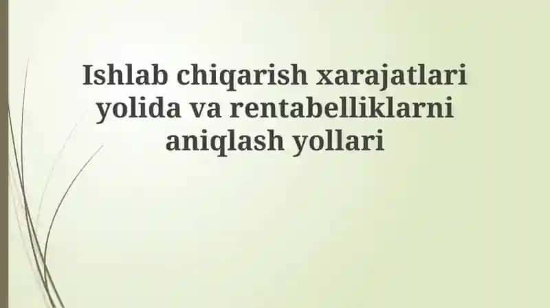Ishlabchiqarishxarajatlariyolidavarentabelliklarnianiqlashyollari