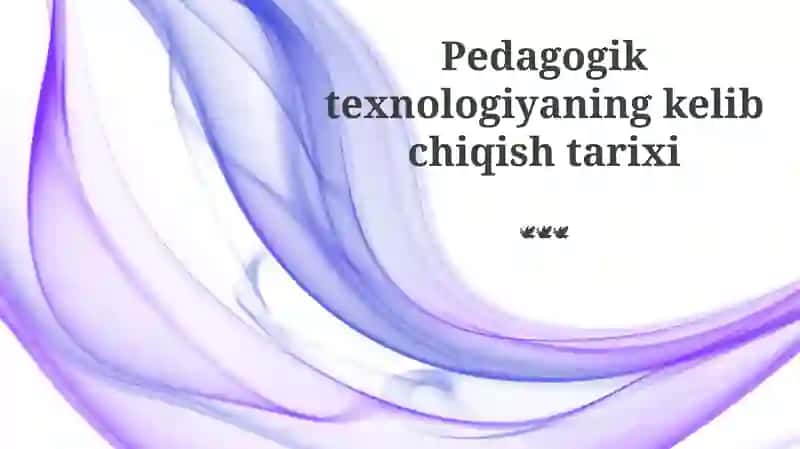 Pedagogik texnologiyaning kelib chiqish tarixi