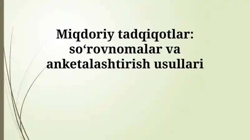 Miqdoriy tadqiqotlar: soʻrovnomalar va anketalashtirish usullari