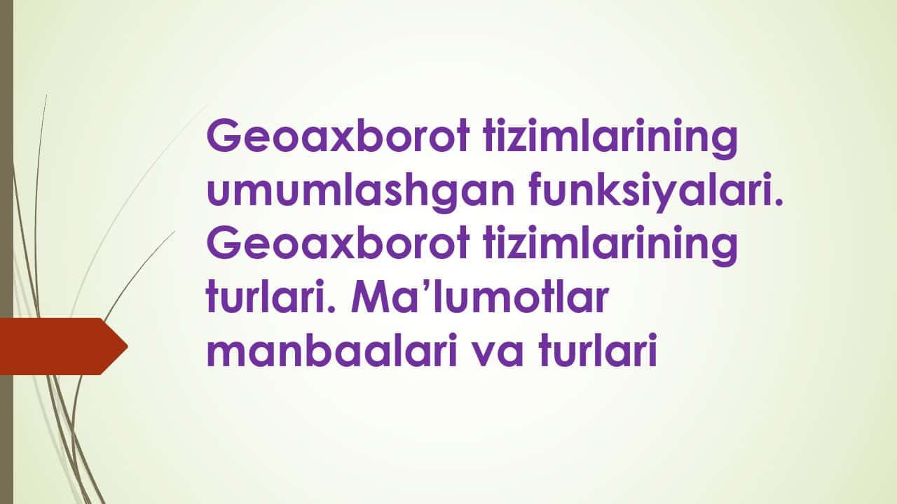 Geoaxborot tizimlarining umumlashgan funksiyalari. Geoaxborot tizimlarining turlari. Ma’lumotlar manbaalari va turlari