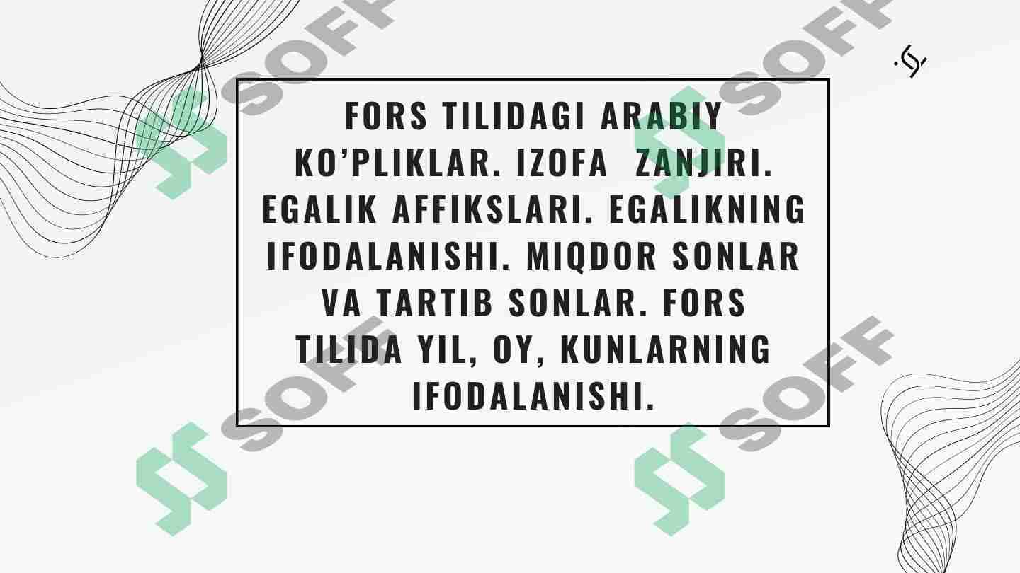 FORS TILIDAGI ARABIY KO’PLIKLAR. IZOFA ZANJIRI. EGALIK AFFIKSLARI. EGALIKNING IFODALANISHI. MIQDOR SONLAR VA TARTIB SONLAR. FORS TILIDA YIL, OY, KUNLARNING IFODALANISHI.
