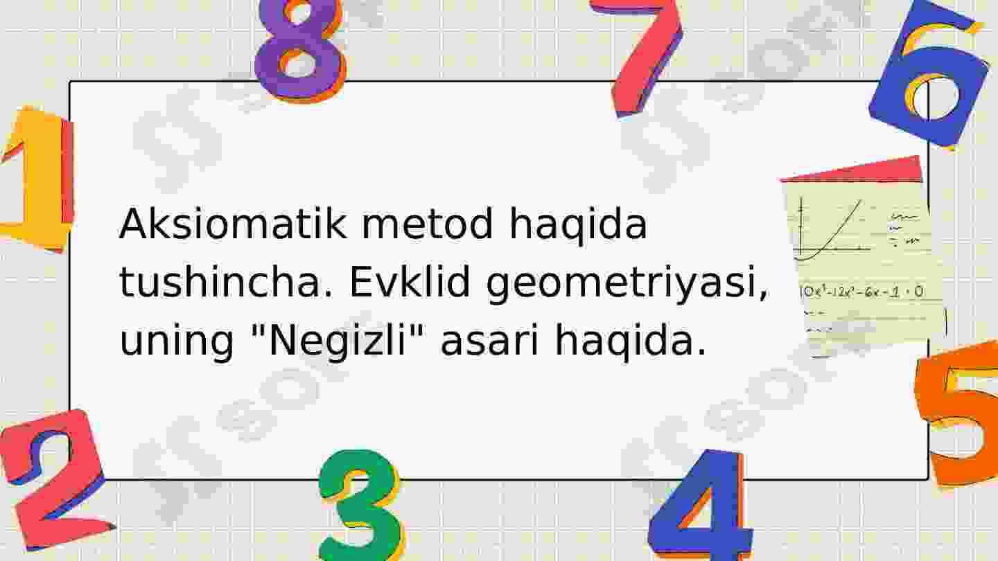 Aksiomatik metod haqida tushincha. Evklid geometriyasi, uning Negizli asari haqida.