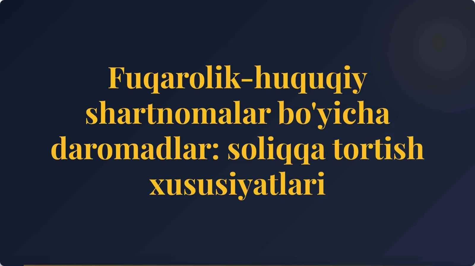Fuqarolik-huquqiy shartnomalar bo'yicha daromadlar soliqqa tortish xususiyatlari