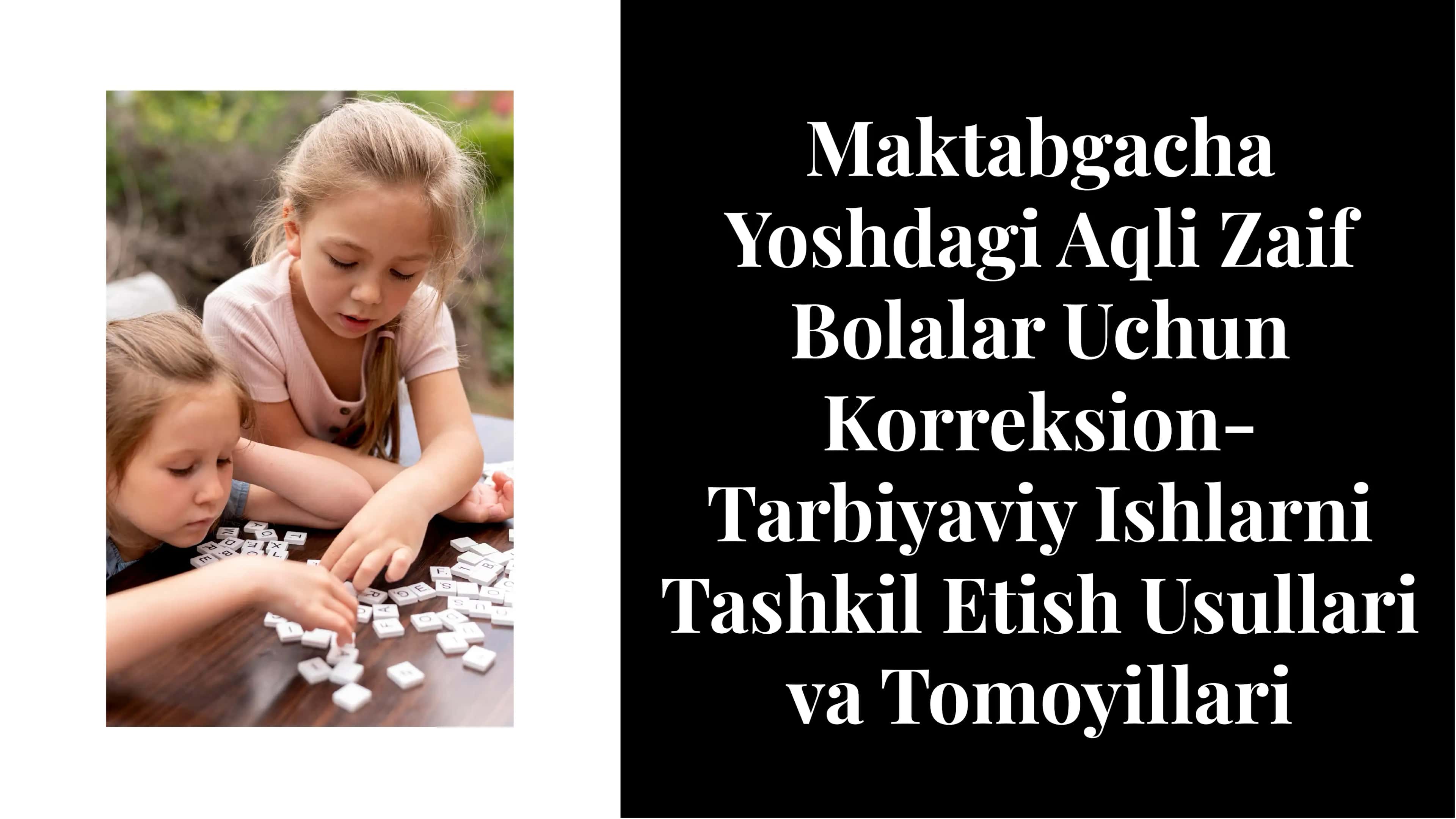 Maktabgacha Yoshdagi Aqli Zaif Bolalar Uchun Korreksion-Tarbiyaviy Ishlarni Tashkil Etish Usullari va Tomoyillari