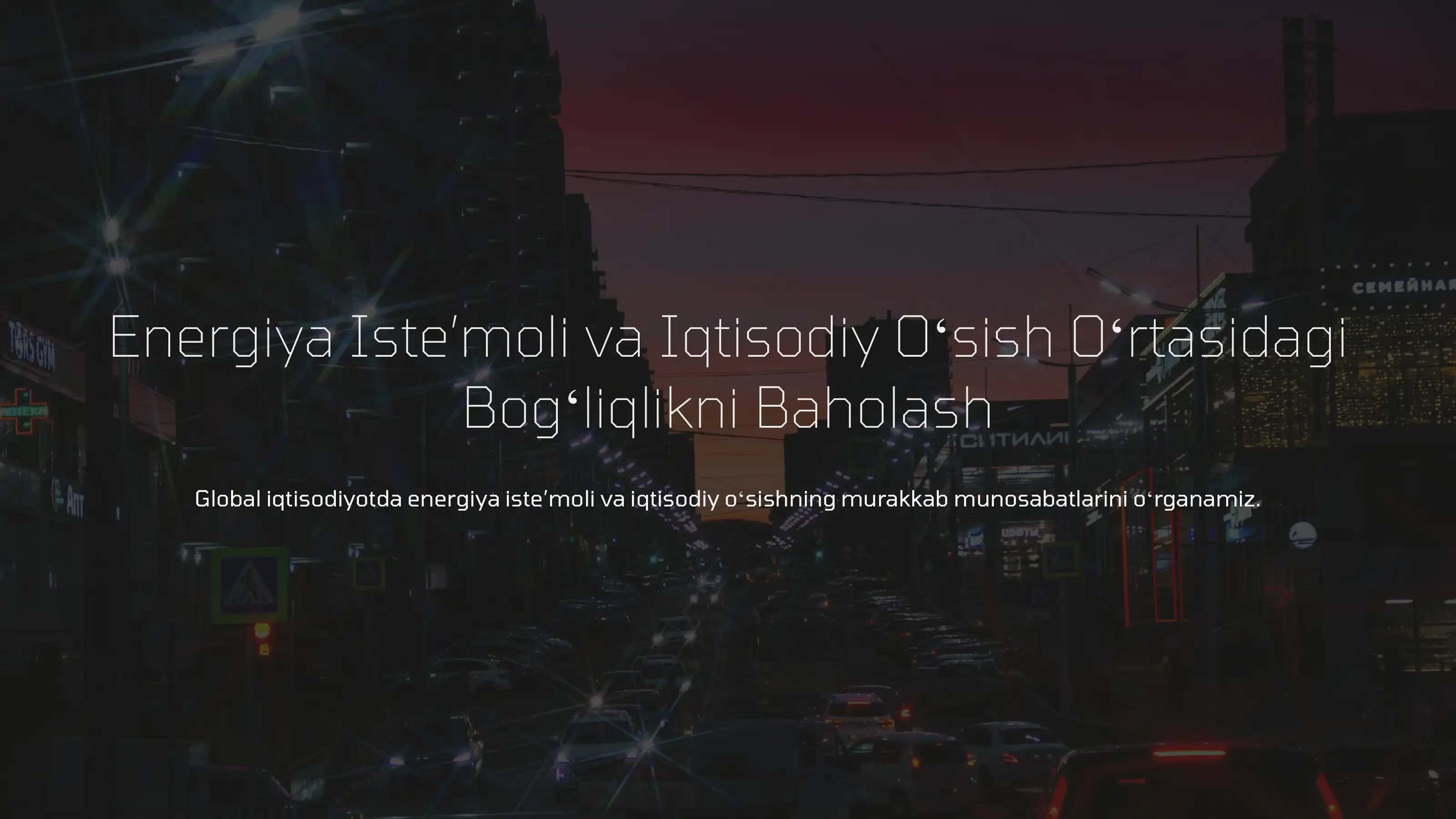Energiya va Iqtisodiy Oʻsish Oʻrtasidagi Bogʻliqlikni Baholash