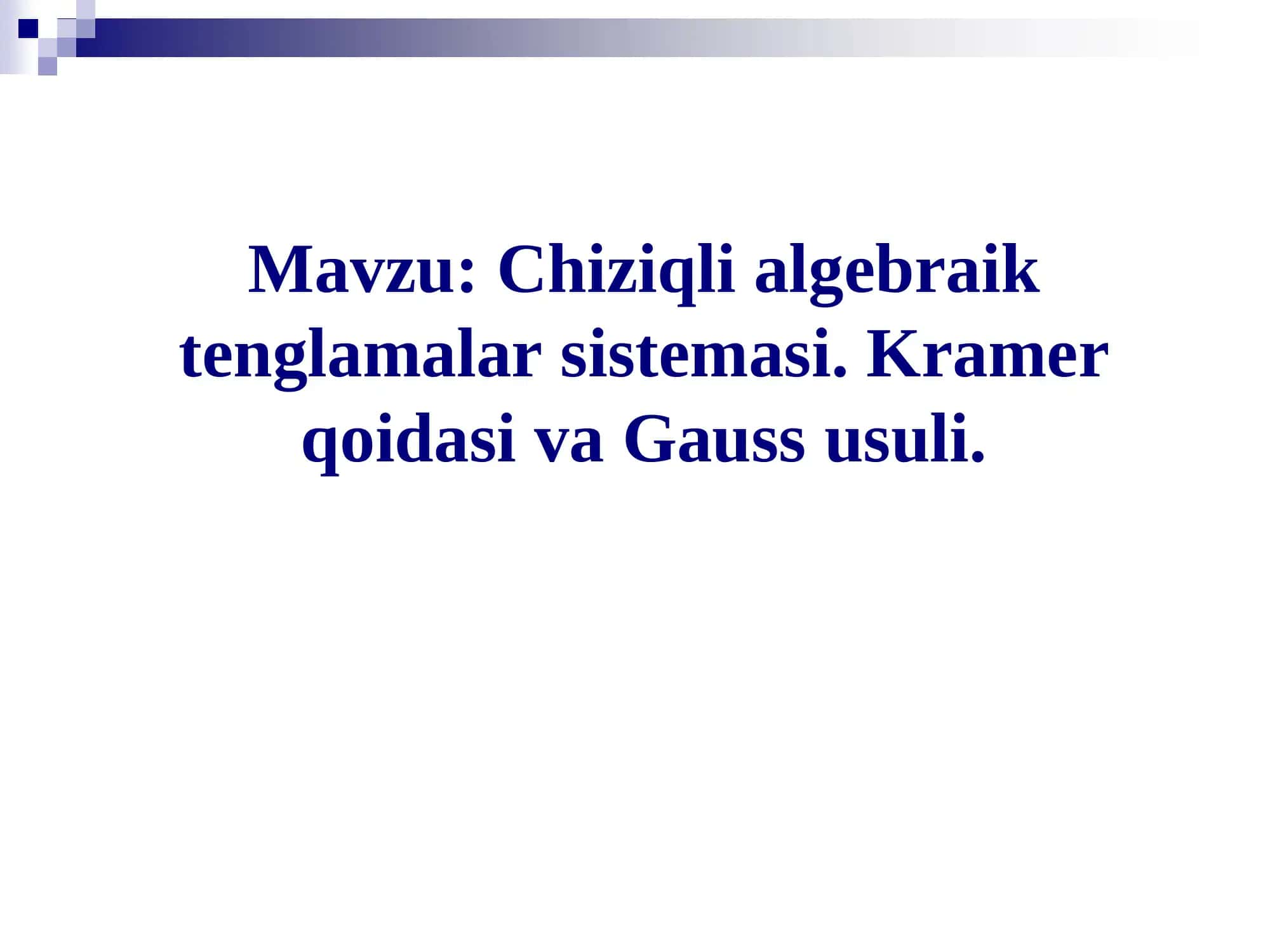 Chiziqli algebraik tenglamalar sistemasi. Kramer qoidasi va Gauss usuli.