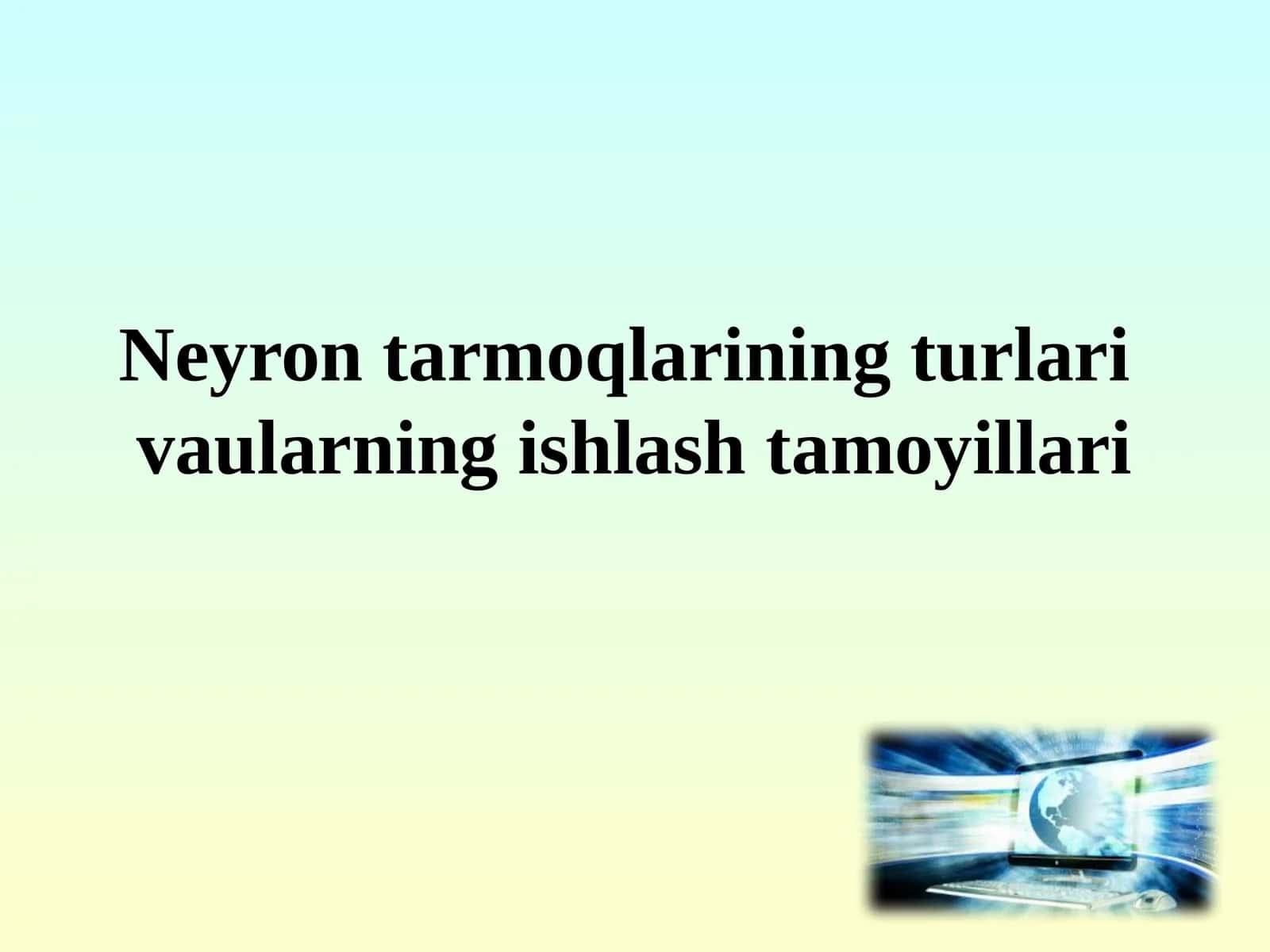 Neyron tarmoqlarining turlari vaularning ishlash tamoyillari