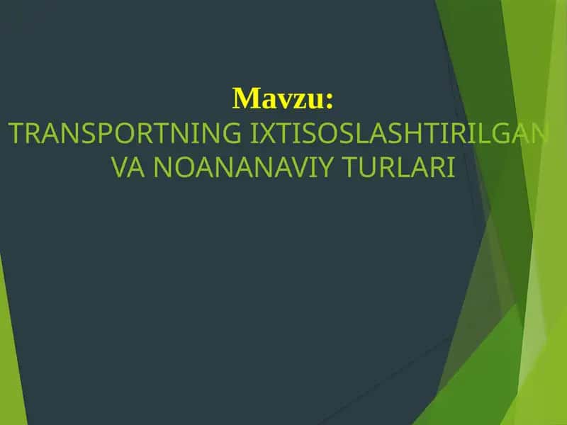 TRANSPORTNING IXTISOSLASHTIRILGAN VA NOANANAVIY TURLARI