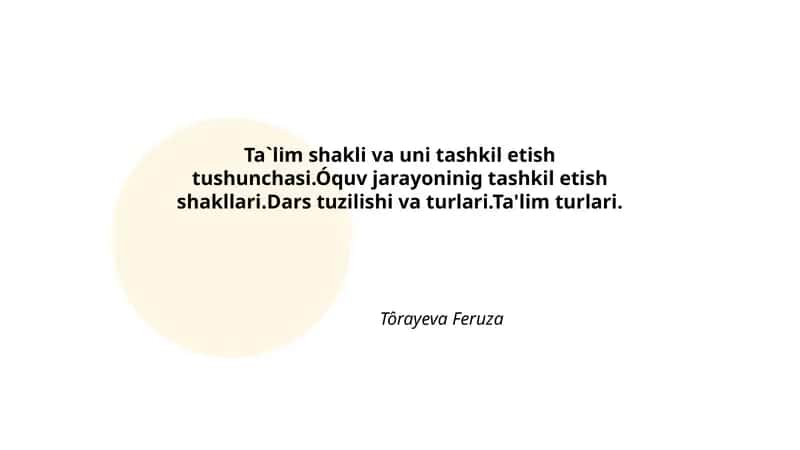 Ta`lim shakli va uni tashkil etish tushunchasi.Óquv jarayoninig tashkil etish shakllari.Dars tuzilishi va turlari.Ta'lim turlari.