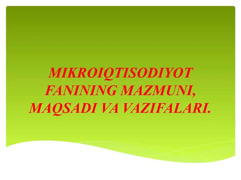 MIKROIQTISODIYOT FANINING MAZMUNI, MAQSADI VA VAZIFALARI